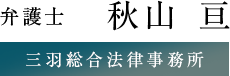 弁護士 秋山亘 三羽総合法律事務所